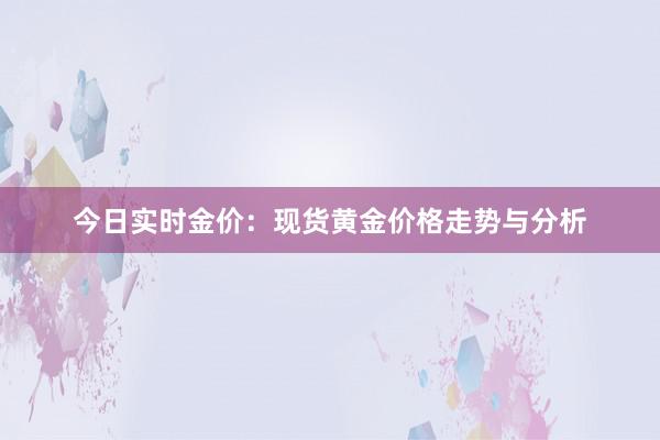 今日实时金价：现货黄金价格走势与分析