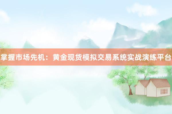 掌握市场先机：黄金现货模拟交易系统实战演练平台