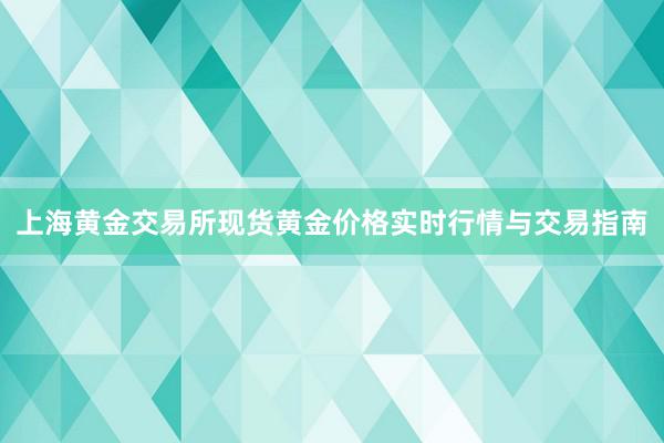 上海黄金交易所现货黄金价格实时行情与交易指南